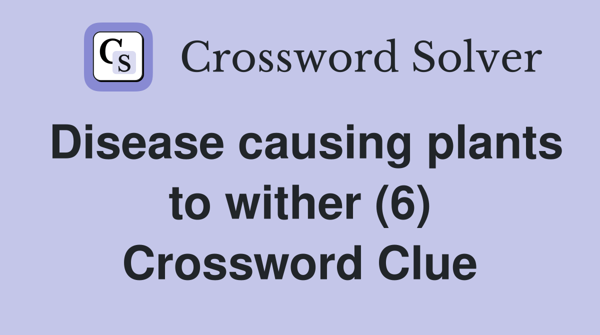 Disease causing plants to wither (6) Crossword Clue Answers